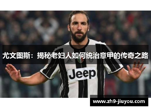 尤文图斯：揭秘老妇人如何统治意甲的传奇之路